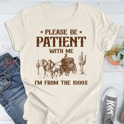 Please Be Patient with Me, I'm From the 1900's - Print Unisex Shirt XVII