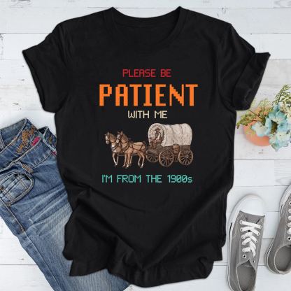 Please Be Patient with Me, I'm From the 1900's - Print Unisex Shirt XVII