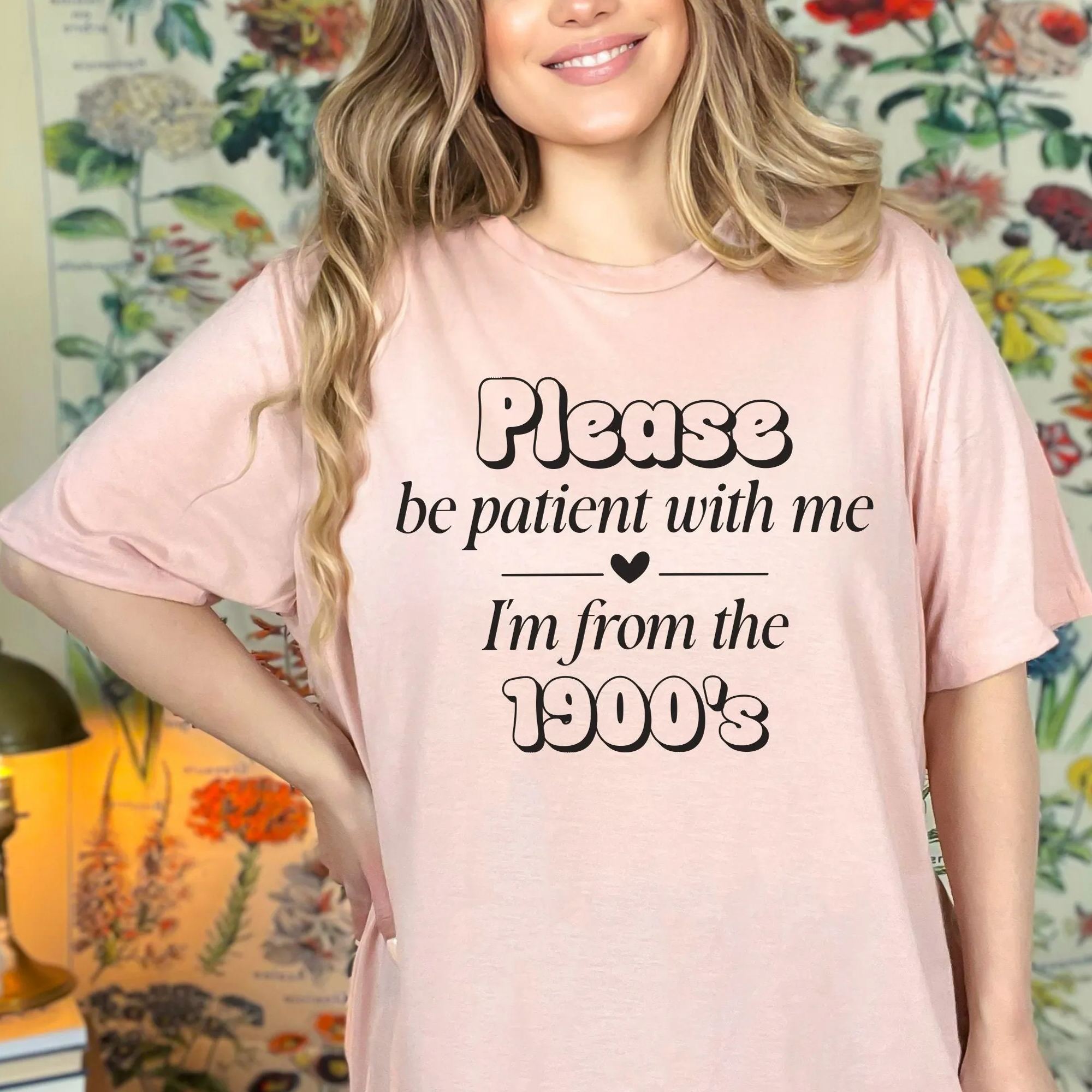 Please Be Patient with Me, I'm From the 1900's - Print Unisex Shirt XVIII