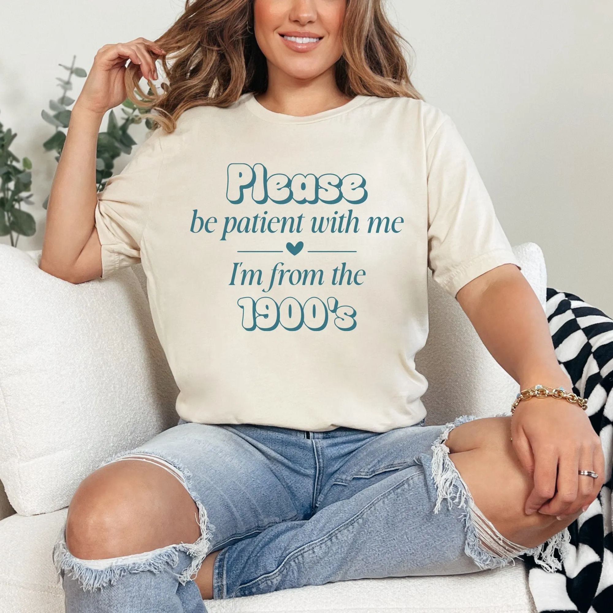 Please Be Patient with Me, I'm From the 1900's - Print Unisex Shirt XVIII