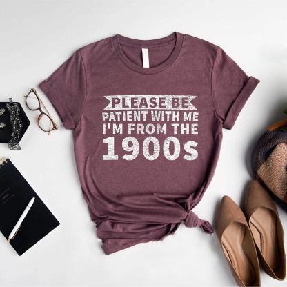 Please Be Patient with Me, I'm From the 1900's - Print Unisex Shirt XX