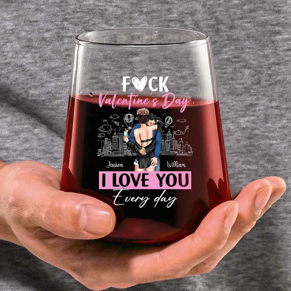 F*ck Valentine's Day I Love You Everyday - Personalized Stemless Wine Glass