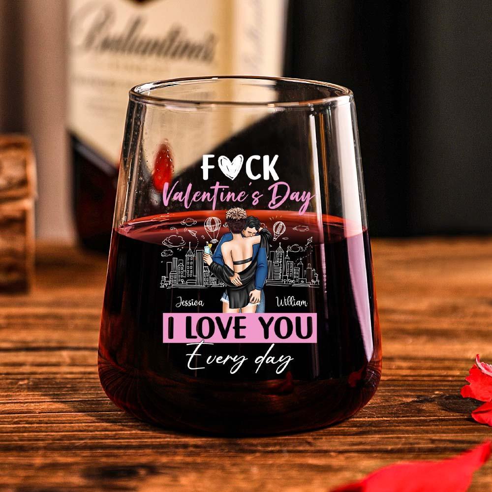 F*ck Valentine's Day I Love You Everyday - Personalized Stemless Wine Glass