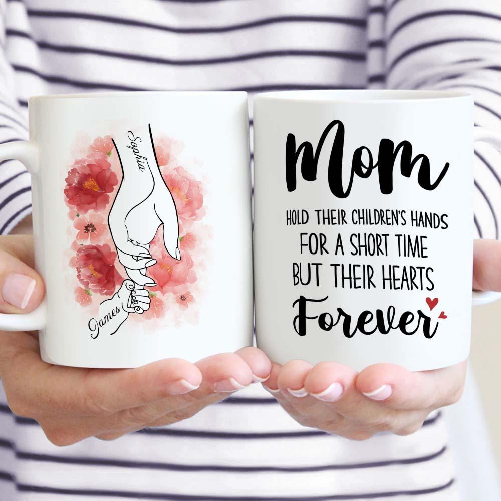 Personalized Mug - Mom Holding Their Children's Hands For a Short Time But Hearts Forever - Lovely Gift for Mom