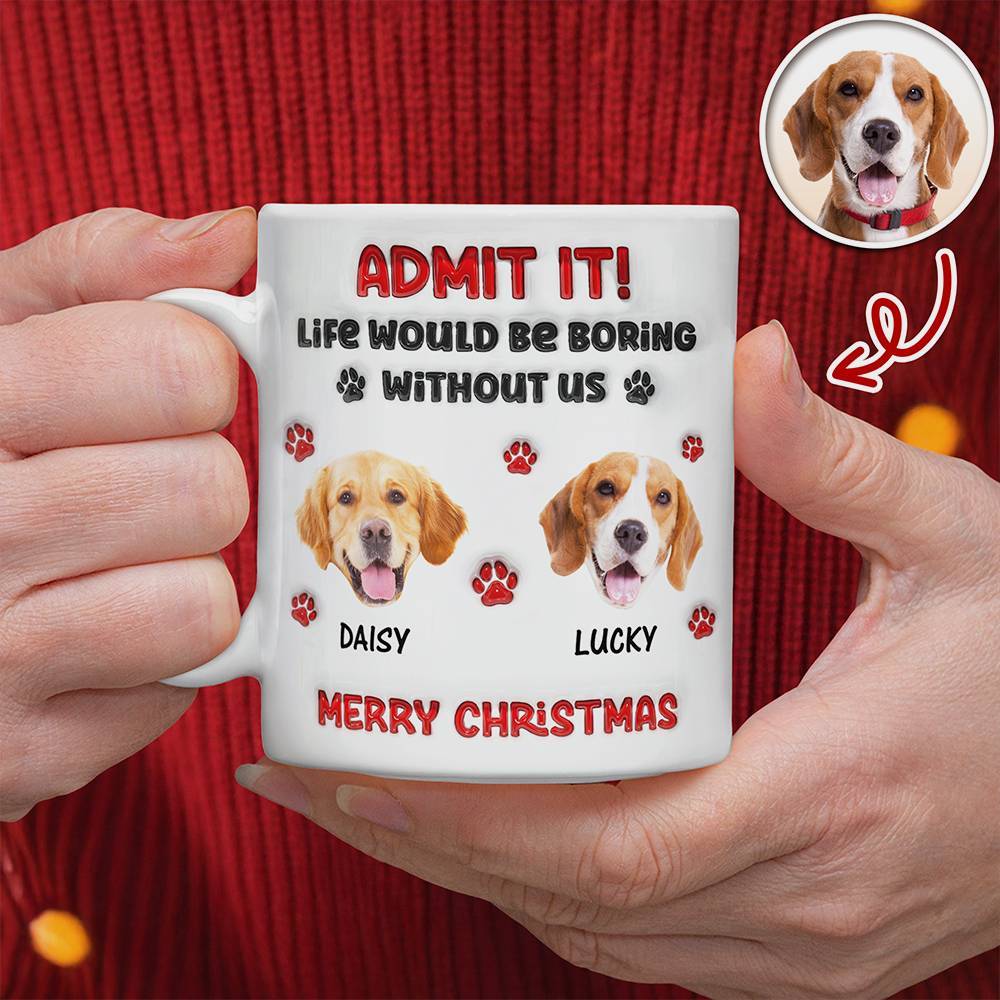Custom Photo Life Would Be Boring Without Me Dog 3D Inflated Effect Mug - 