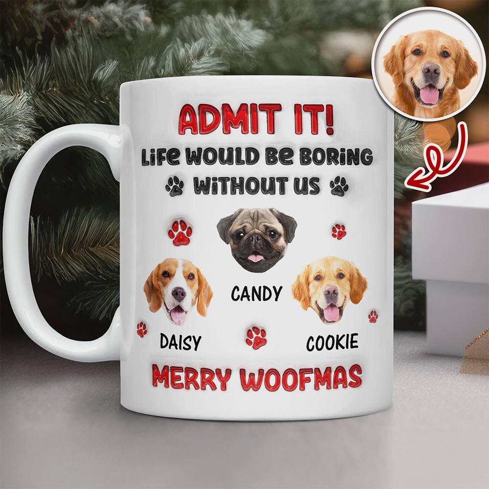 Custom Photo Life Would Be Boring Without Me Dog 3D Inflated Effect Mug