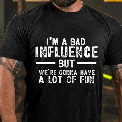 "I'm A Bad Influence But We're Gonna Have A Lot Of Fun" Unisex Cotton T-shirt (Free Customization)