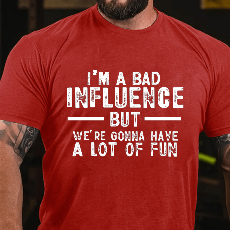 "I'm A Bad Influence But We're Gonna Have A Lot Of Fun" Unisex Cotton 