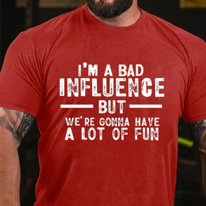 "I'm A Bad Influence But We're Gonna Have A Lot Of Fun" Unisex Cotton T-shirt (Free Customization)