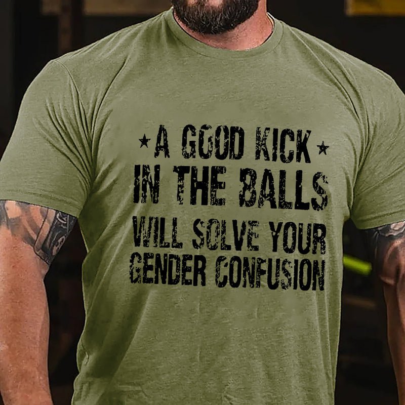 "A Good Kick In The Balls Will Solve Your Gender Confusion" Unisex Cotton T-shirt (Free Customization)