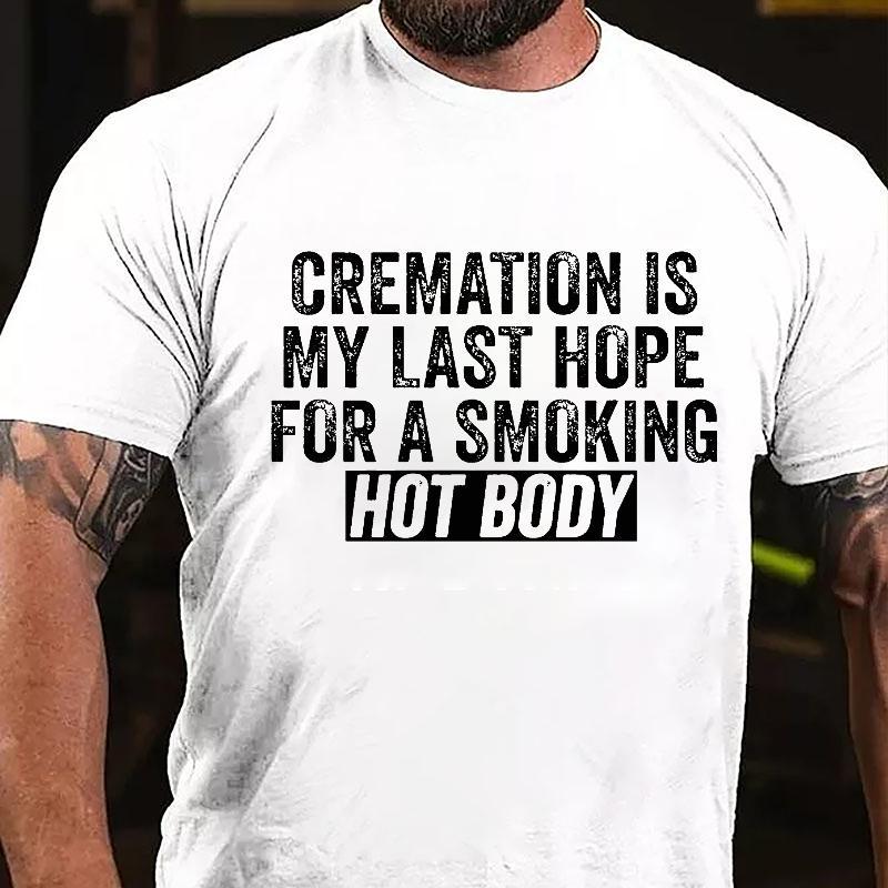 "Cremation Is My Last Hope For A Smoking Hot Body" Unisex Cotton T-shirt (Free Customization)