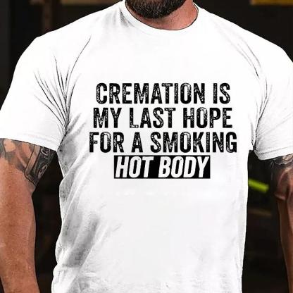 "Cremation Is My Last Hope For A Smoking Hot Body" Unisex Cotton T-shirt (Free Customization)