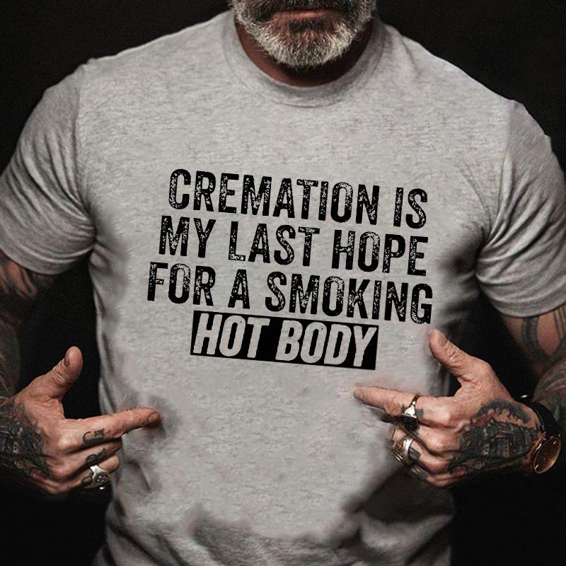 "Cremation Is My Last Hope For A Smoking Hot Body" Unisex Cotton T-shirt (Free Customization)