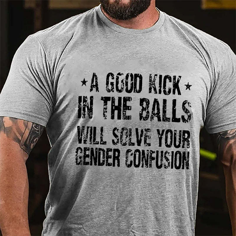 "A Good Kick In The Balls Will Solve Your Gender Confusion" Unisex Cotton T-shirt (Free Customization)