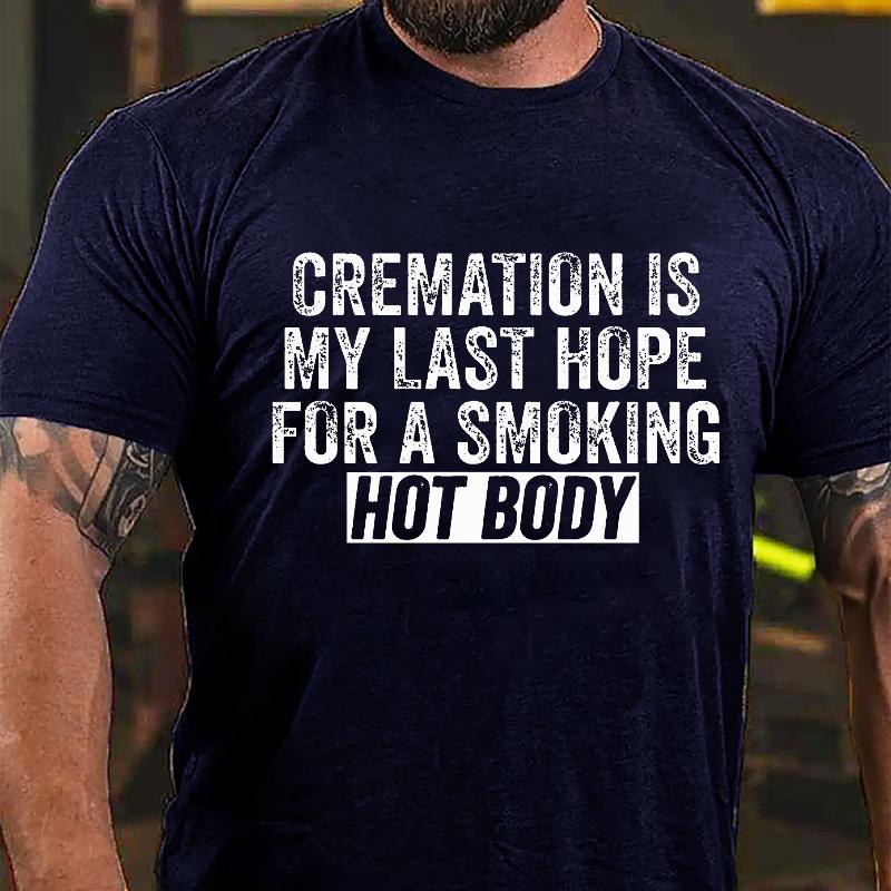 "Cremation Is My Last Hope For A Smoking Hot Body" Unisex Cotton T-shirt (Free Customization)