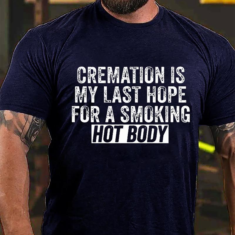 "Cremation Is My Last Hope For A Smoking Hot Body" Unisex Cotton T-shirt (Free Customization)