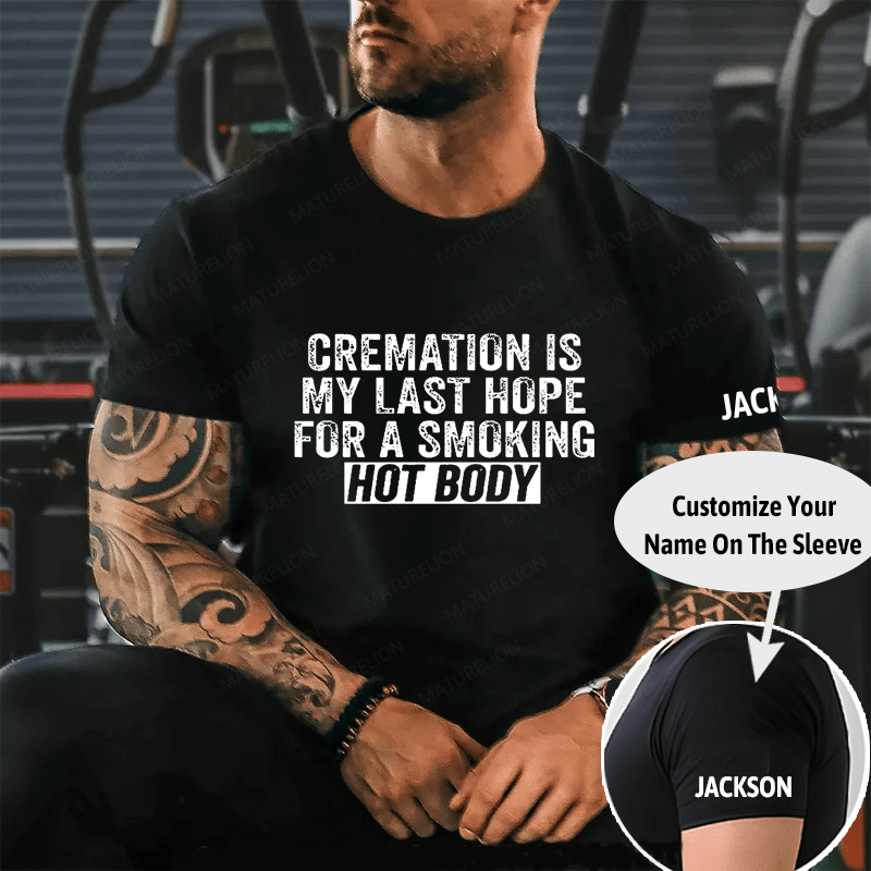 "Cremation Is My Last Hope For A Smoking Hot Body" Unisex Cotton T-shirt (Free Customization)