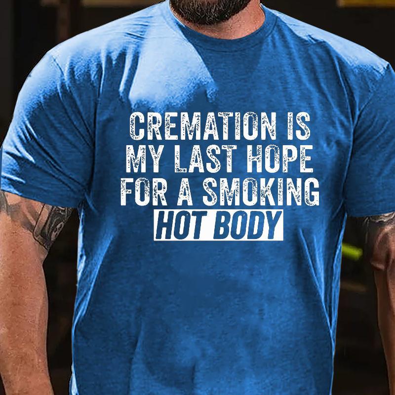 "Cremation Is My Last Hope For A Smoking Hot Body" Unisex Cotton T-shirt (Free Customization)
