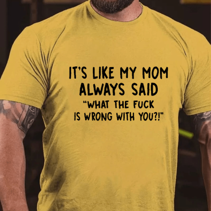 It's Like My Mom Always Said What The F**k Is Wrong With You Casual Letters Print Unisex T-Shirt (Free Customization)