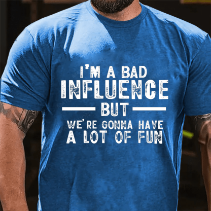 "I'm A Bad Influence But We're Gonna Have A Lot Of Fun" Unisex Cotton T-shirt (Free Customization)