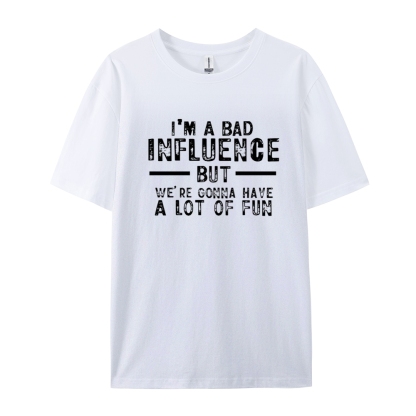 I'm A Bad Influence But We're Gonna Have A Lot Of Fun Cotton T-shirt