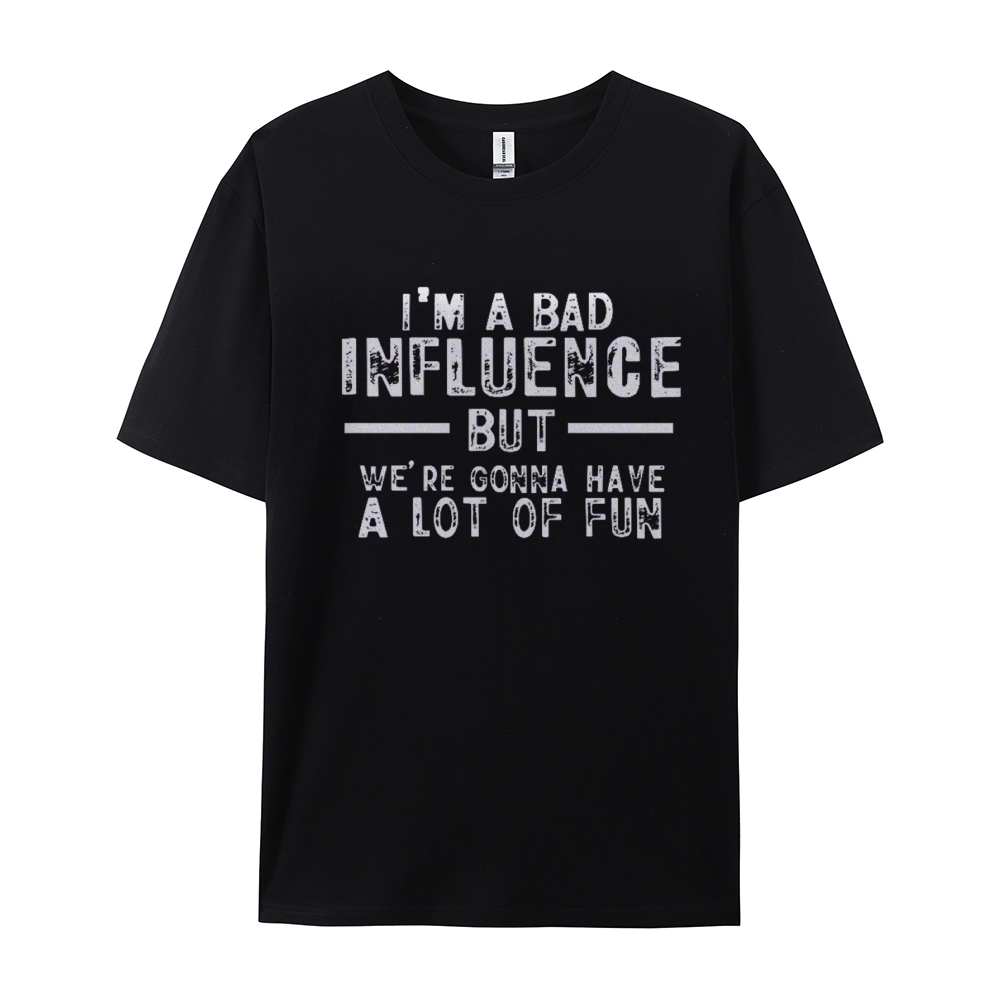 I'm A Bad Influence But We're Gonna Have A Lot Of Fun Cotton T-shirt