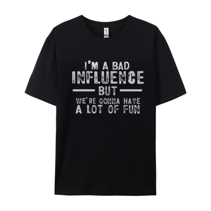 I'm A Bad Influence But We're Gonna Have A Lot Of Fun Cotton T-shirt