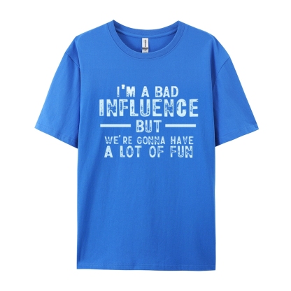 I'm A Bad Influence But We're Gonna Have A Lot Of Fun Cotton T-shirt