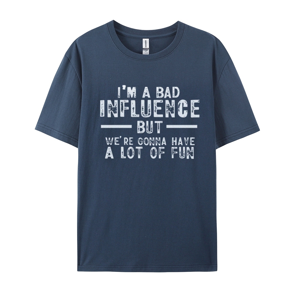 I'm A Bad Influence But We're Gonna Have A Lot Of Fun Cotton T-shirt