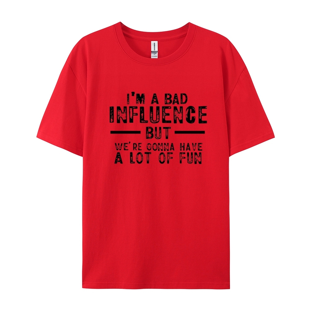 I'm A Bad Influence But We're Gonna Have A Lot Of Fun Cotton T-shirt