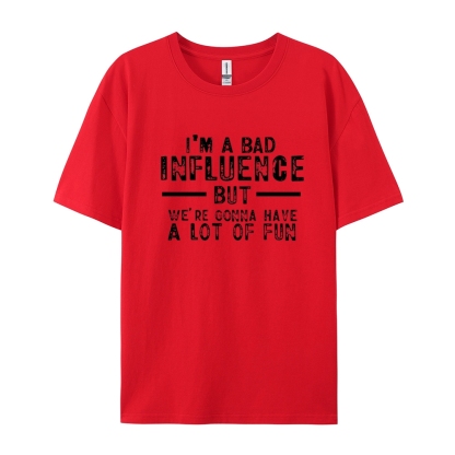 I'm A Bad Influence But We're Gonna Have A Lot Of Fun Cotton T-shirt