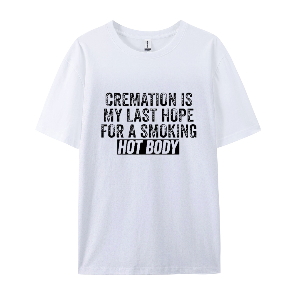 Cremation Is My Last Hope For A Smoking Hot Body Cotton T-shirt