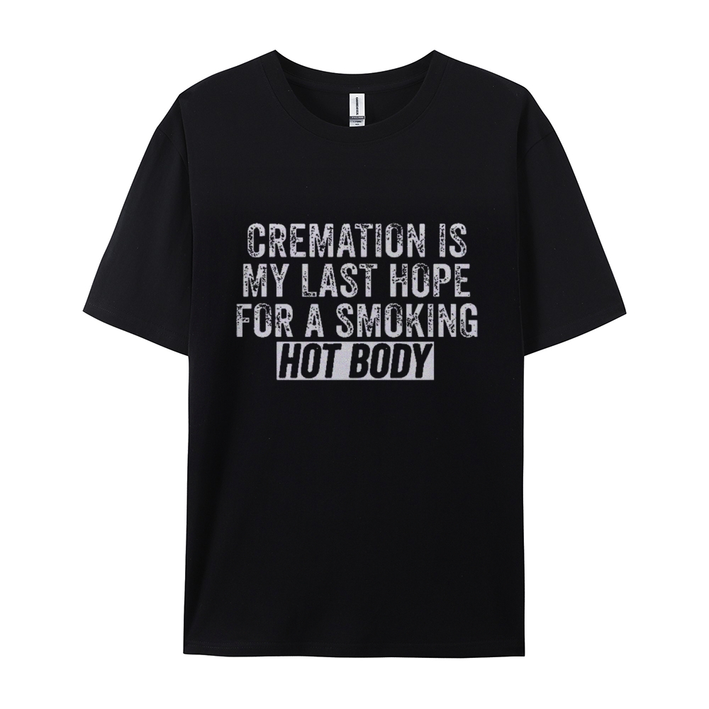 Cremation Is My Last Hope For A Smoking Hot Body Cotton T-shirt
