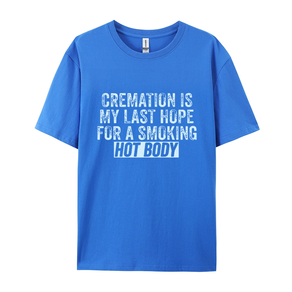 Cremation Is My Last Hope For A Smoking Hot Body Cotton T-shirt