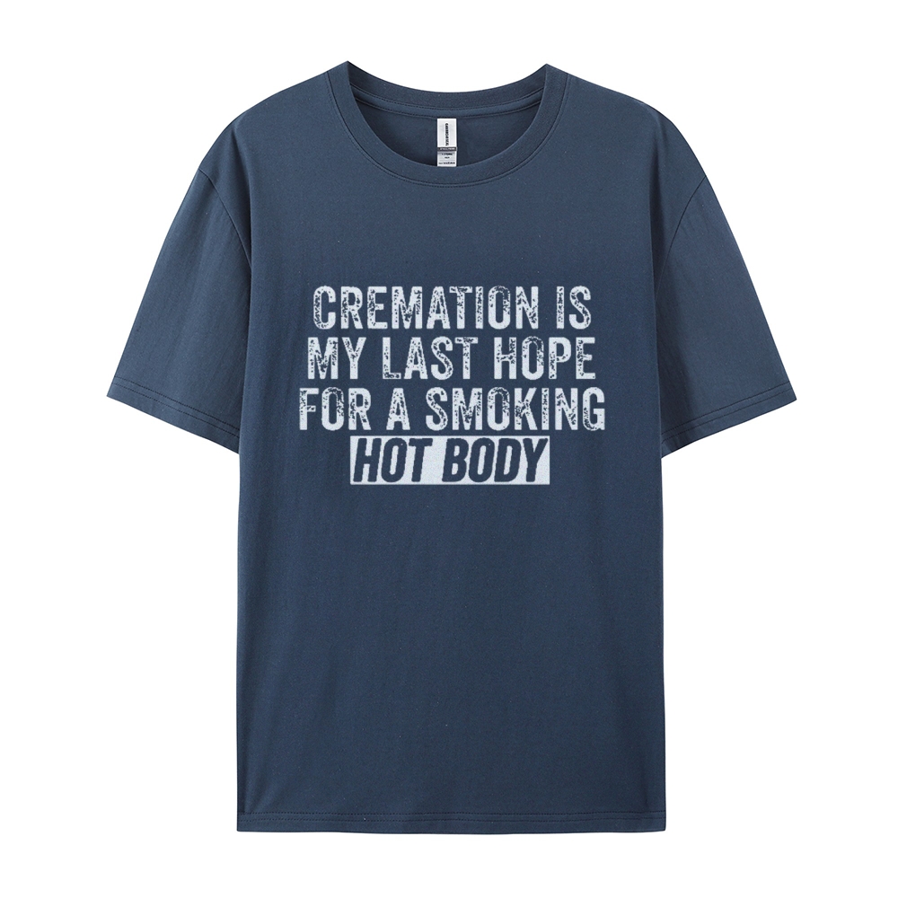 Cremation Is My Last Hope For A Smoking Hot Body Cotton T-shirt