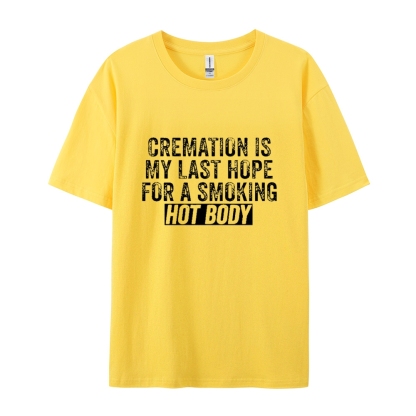 Cremation Is My Last Hope For A Smoking Hot Body Cotton T-shirt