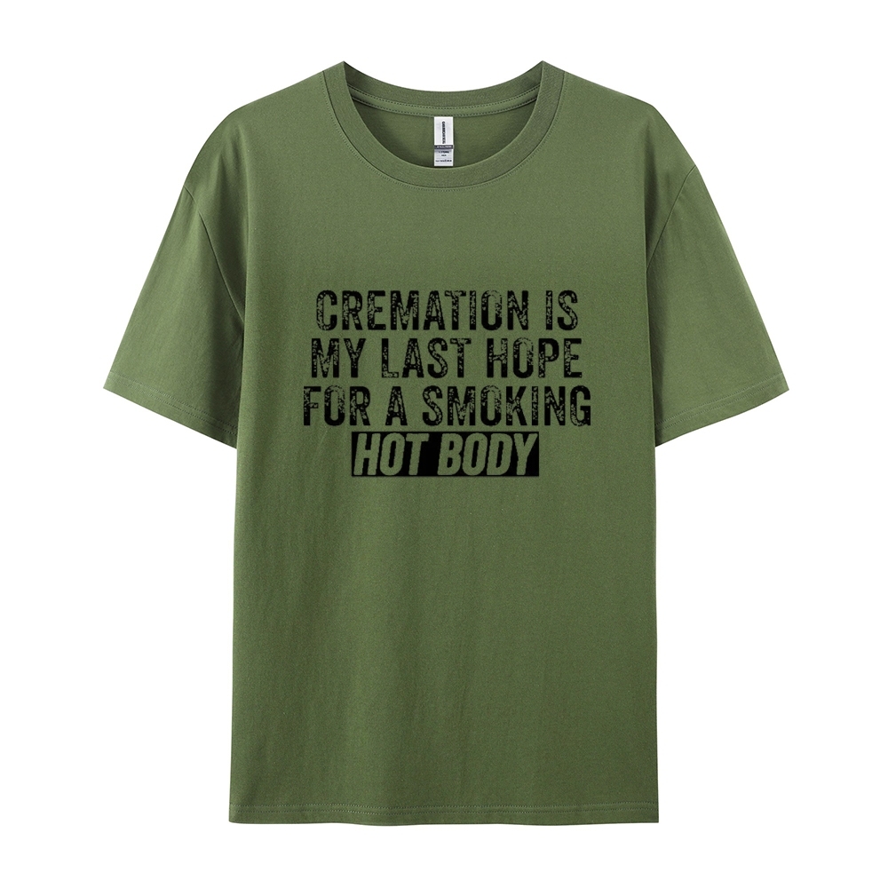Cremation Is My Last Hope For A Smoking Hot Body Cotton T-shirt