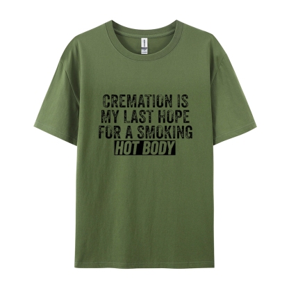 Cremation Is My Last Hope For A Smoking Hot Body Cotton T-shirt