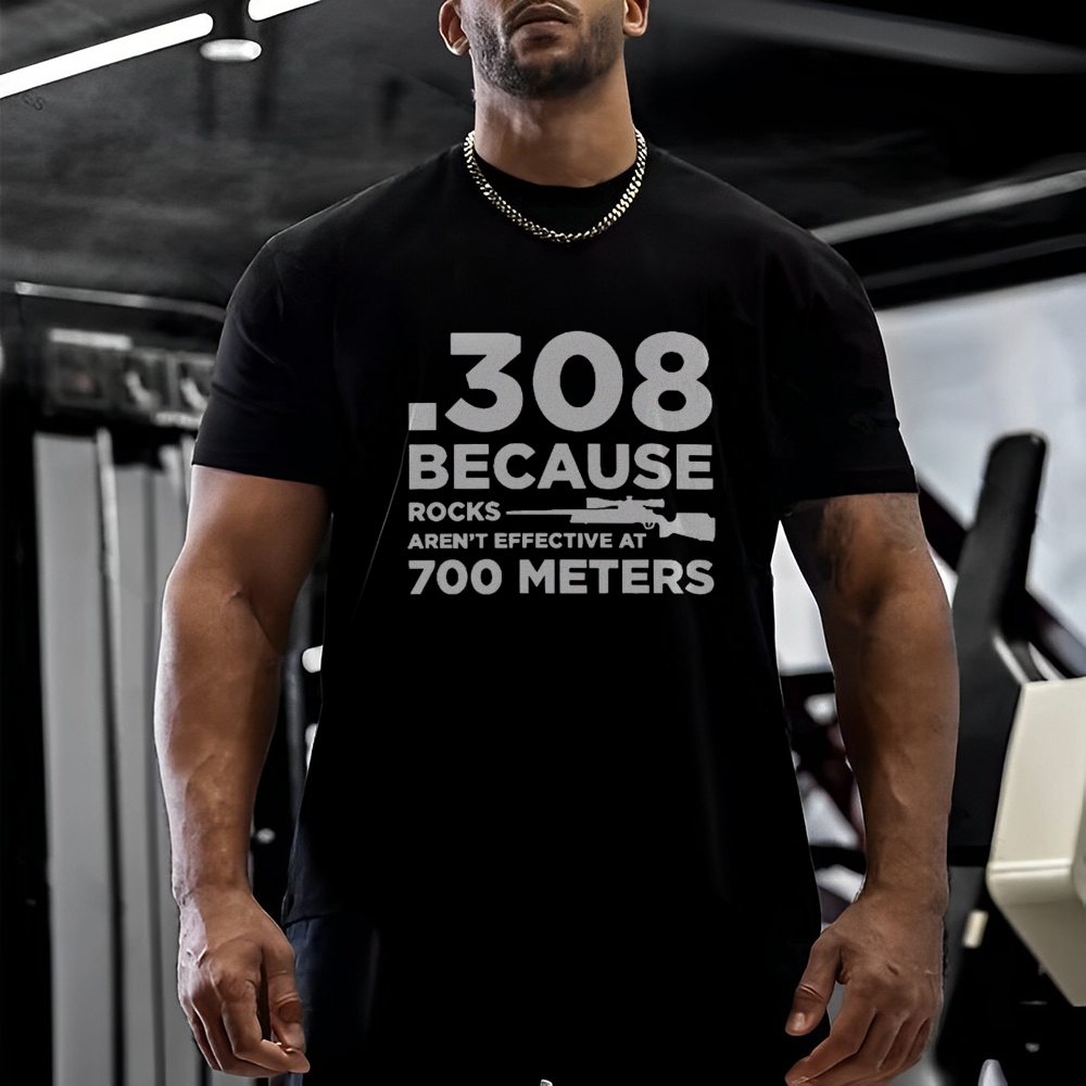 308 Because Rocks Aren'T Effective At 700 Meters Cotton T-shirt