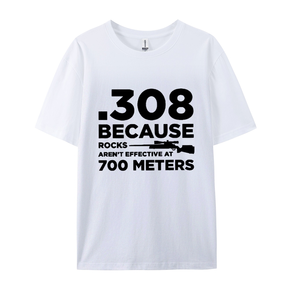 308 Because Rocks Aren'T Effective At 700 Meters Cotton T-shirt