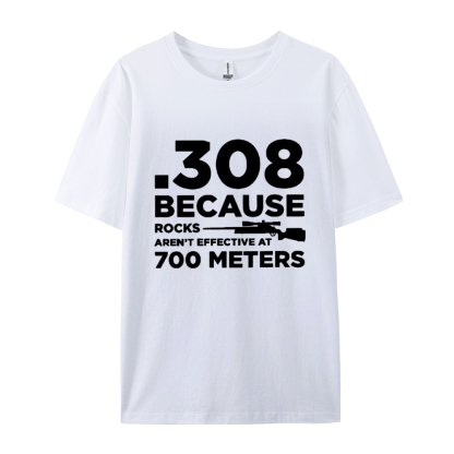 308 Because Rocks Aren'T Effective At 700 Meters Cotton T-shirt