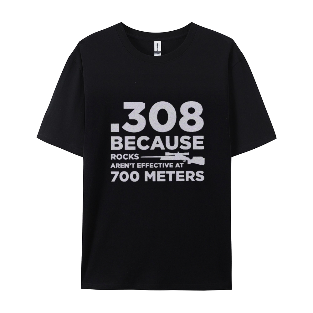 308 Because Rocks Aren'T Effective At 700 Meters Cotton T-shirt
