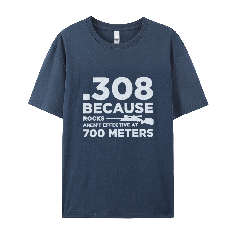 308 Because Rocks Aren'T Effective At 700 Meters Cotton T-shirt