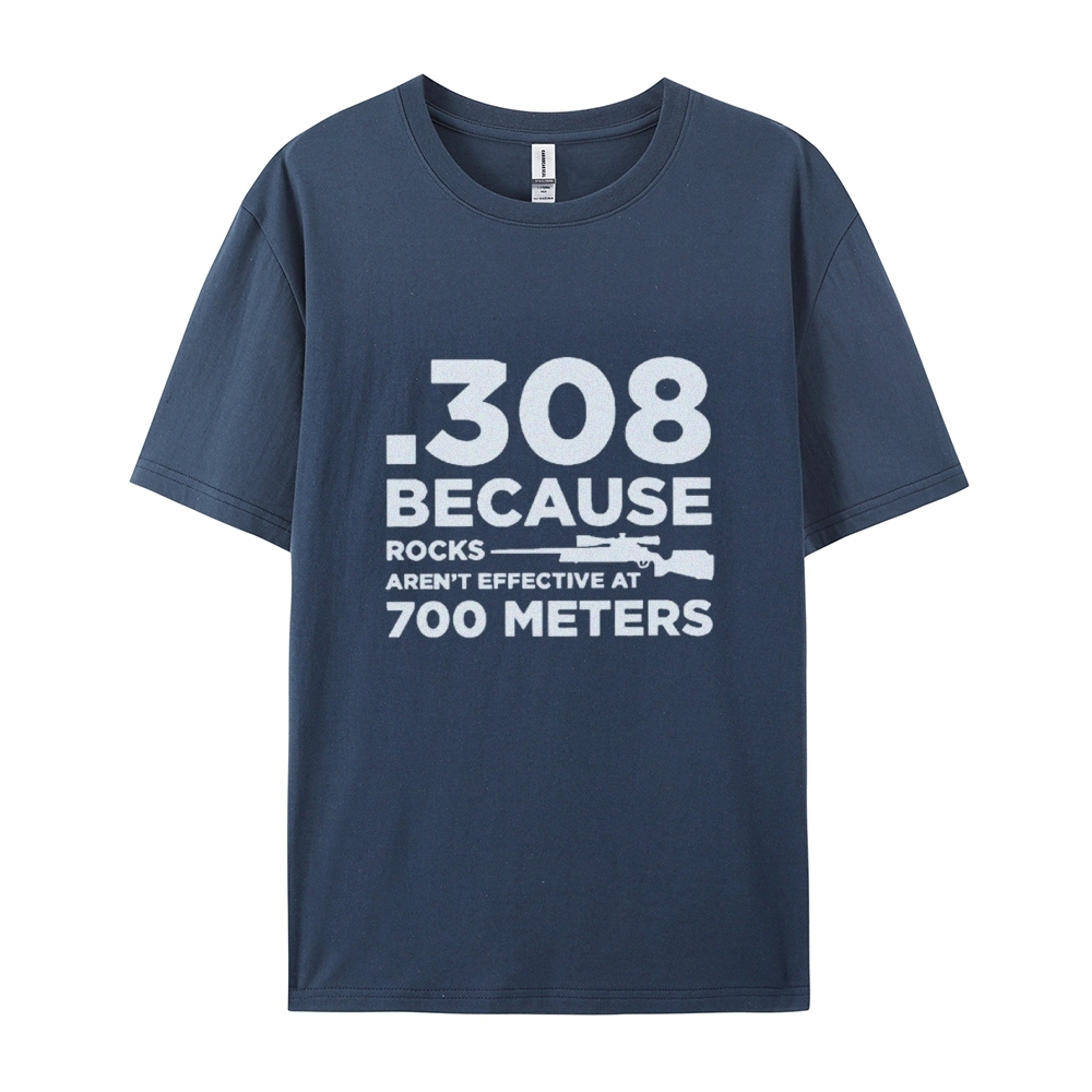 308 Because Rocks Aren'T Effective At 700 Meters Cotton T-shirt
