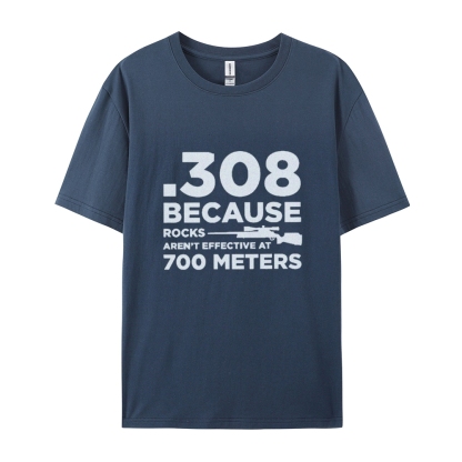 308 Because Rocks Aren'T Effective At 700 Meters Cotton T-shirt