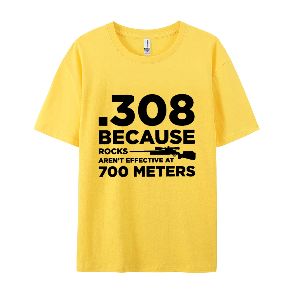 308 Because Rocks Aren'T Effective At 700 Meters Cotton T-shirt