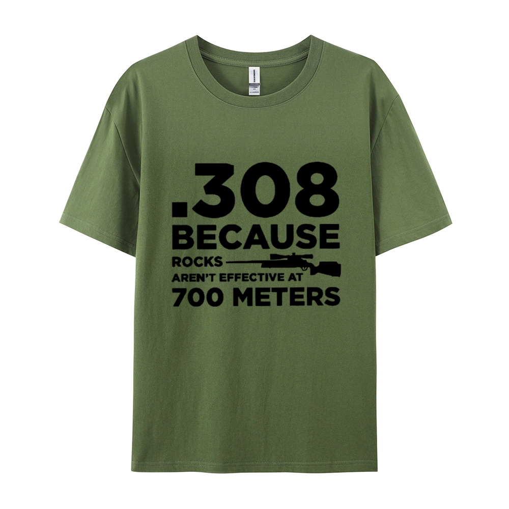 308 Because Rocks Aren'T Effective At 700 Meters Cotton T-shirt