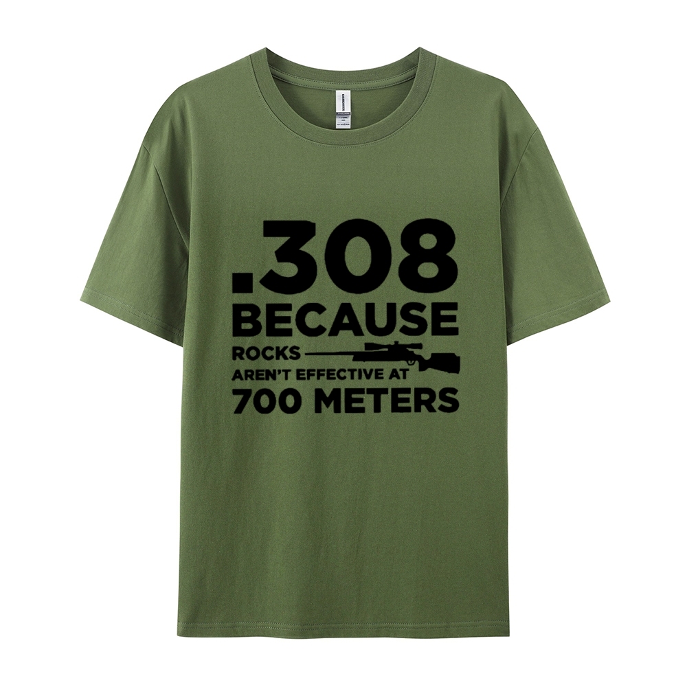 308 Because Rocks Aren'T Effective At 700 Meters Cotton T-shirt