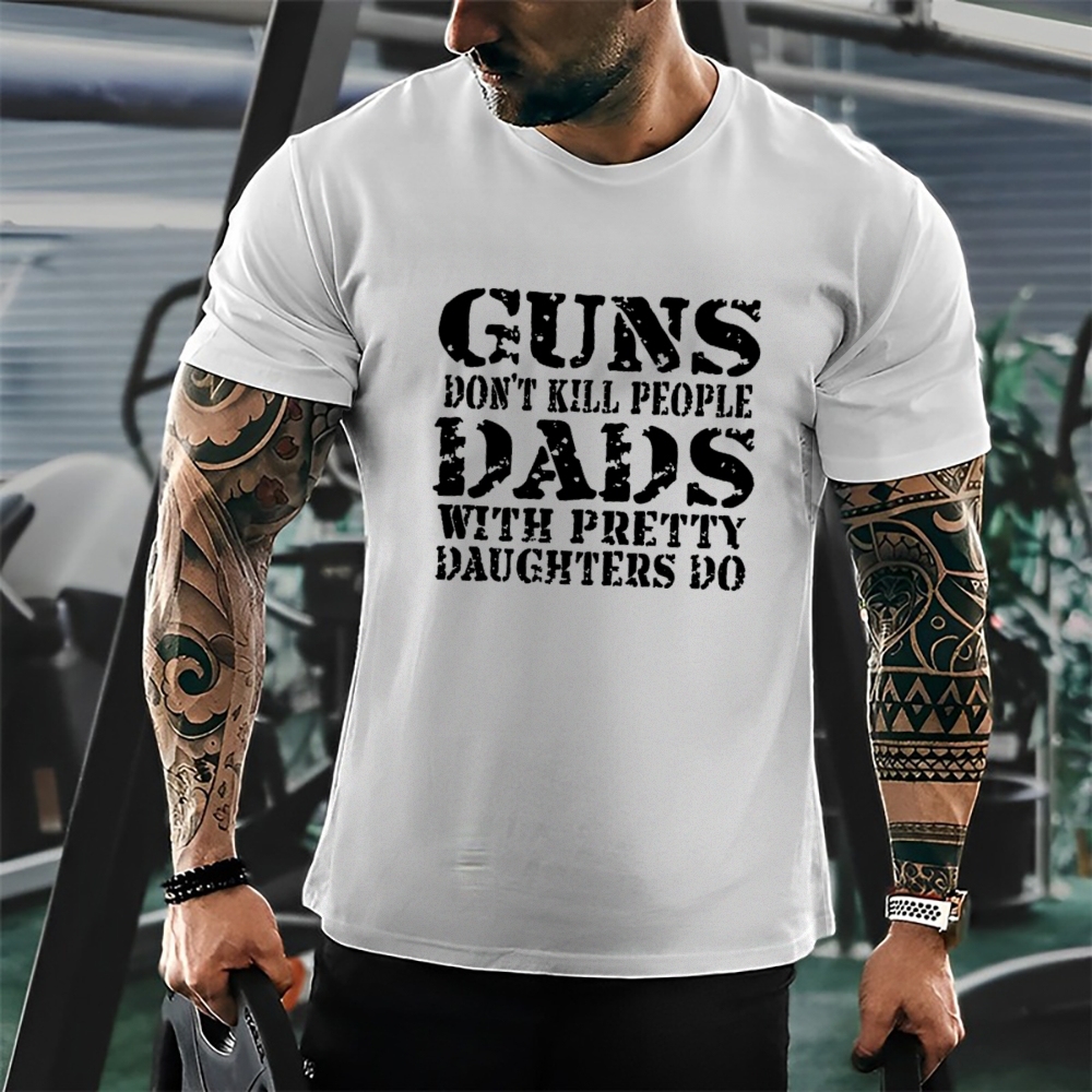 Guns Don't Kill People Dads With Pretty Daughters Do Funny Dad Cotton T-shirt