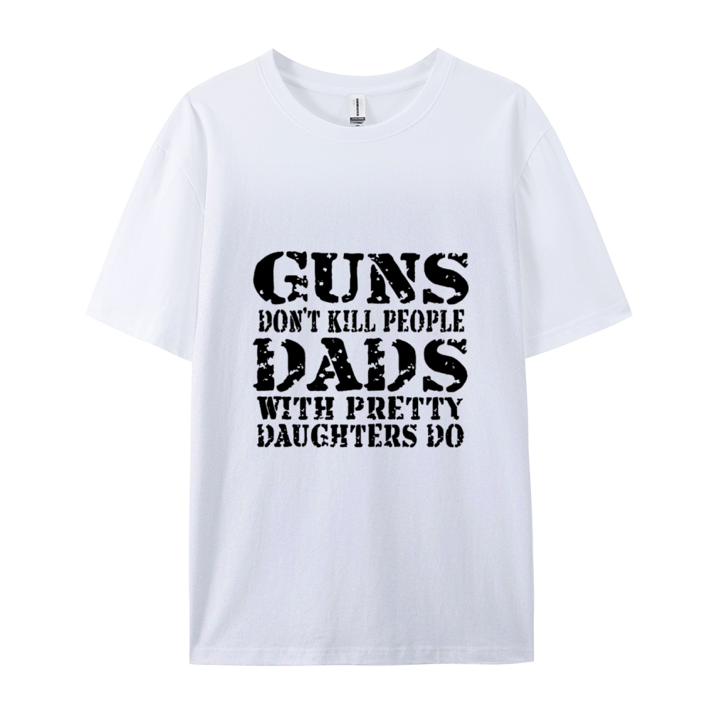 Guns Don't Kill People Dads With Pretty Daughters Do Funny Dad Cotton T-shirt